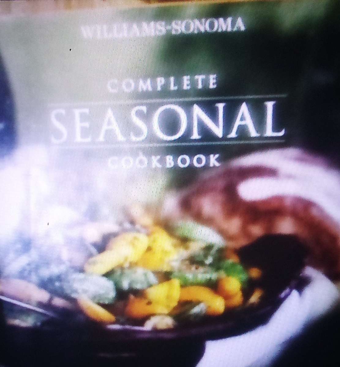 Williams Sonoma Complete Seasonal Cookbook