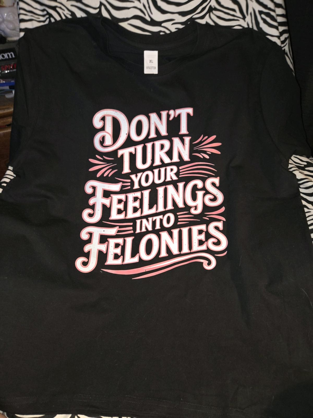 extra large dont turn your feelings into felonies graphic ts