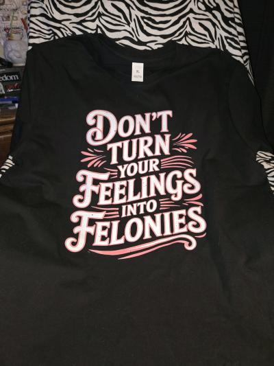 extra large dont turn your feelings into felonies graphic ts - Thumbnail 4