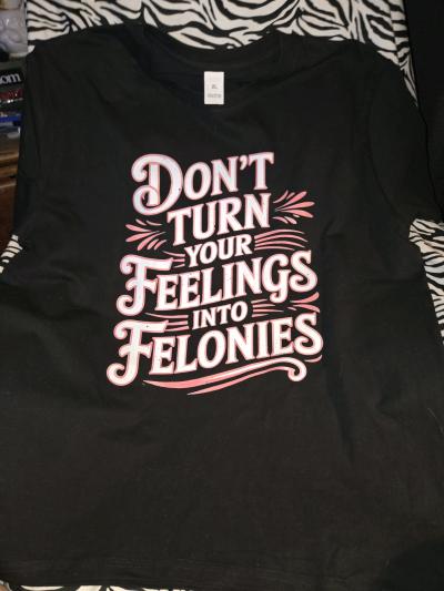 extra large dont turn your feelings into felonies graphic ts - Thumbnail 3